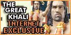 THE GREAT KHALI INTERNET EXCLUSIVE