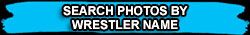 SEARCH PHOTOS BY WRESTLER NAME
