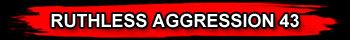 RUTHLESS AGGRESSION 43
