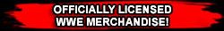 OFFICIALLY LICENSED WWE MERCHANDISE!